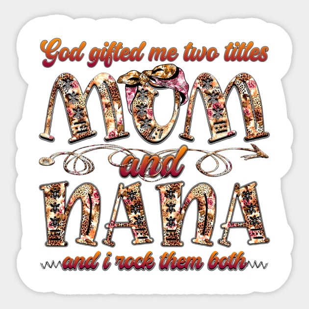 God Gifted Me Two Titles Mom And Nana And I Rock Them Both Sticker by Che Tam CHIPS